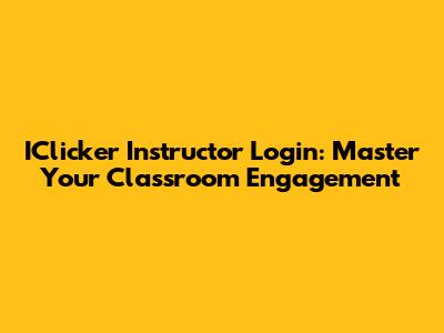 IClicker Instructor Login: Master Your Classroom Engagement