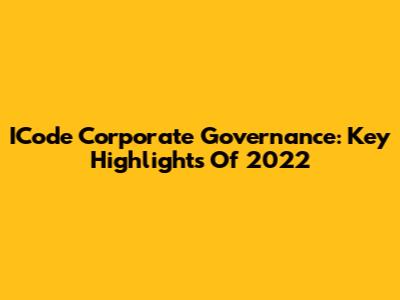 ICode Corporate Governance: Key Highlights Of 2022