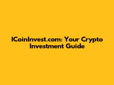 ICoinInvest.com: Your Crypto Investment Guide