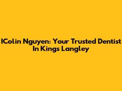 IColin Nguyen: Your Trusted Dentist In Kings Langley