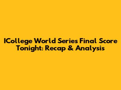 ICollege World Series Final Score Tonight: Recap & Analysis