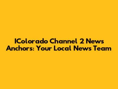IColorado Channel 2 News Anchors: Your Local News Team
