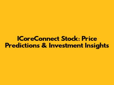ICoreConnect Stock: Price Predictions & Investment Insights