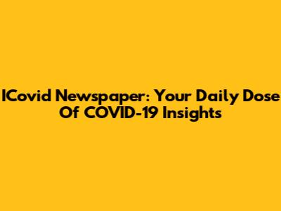 ICovid Newspaper: Your Daily Dose Of COVID-19 Insights
