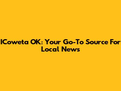 ICoweta OK: Your Go-To Source For Local News