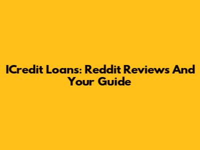 ICredit Loans: Reddit Reviews And Your Guide