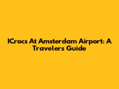 ICrocs At Amsterdam Airport: A Traveler's Guide
