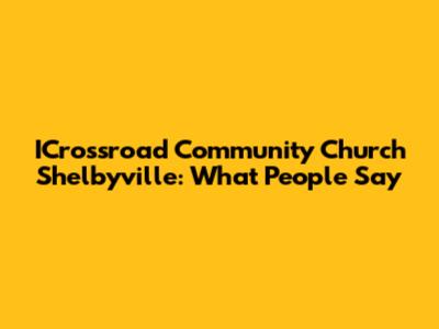 ICrossroad Community Church Shelbyville: What People Say