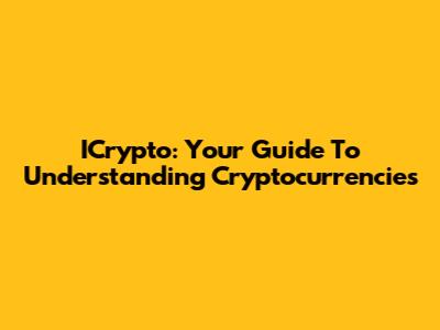 ICrypto: Your Guide To Understanding Cryptocurrencies