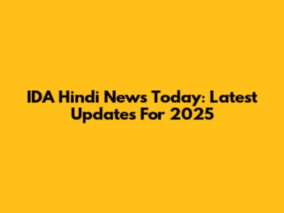 IDA Hindi News Today: Latest Updates For 2025
