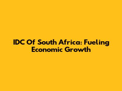 IDC Of South Africa: Fueling Economic Growth