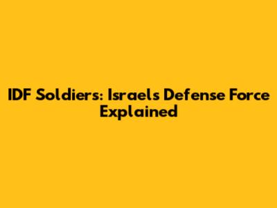 IDF Soldiers: Israel's Defense Force Explained