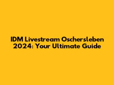IDM Livestream Oschersleben 2024: Your Ultimate Guide