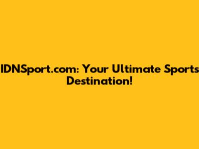IDNSport.com: Your Ultimate Sports Destination!