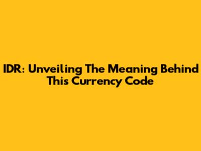 IDR: Unveiling The Meaning Behind This Currency Code