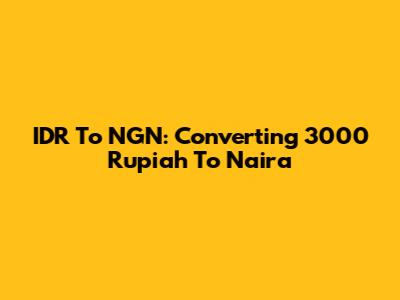IDR To NGN: Converting 3000 Rupiah To Naira