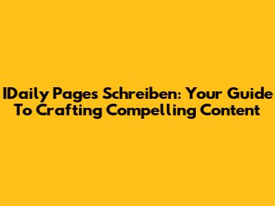 IDaily Pages Schreiben: Your Guide To Crafting Compelling Content