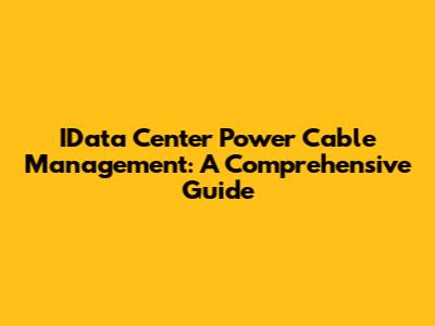 IData Center Power Cable Management: A Comprehensive Guide