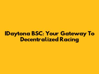 IDaytona BSC: Your Gateway To Decentralized Racing