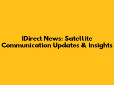 IDirect News: Satellite Communication Updates & Insights