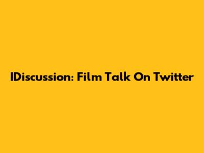 IDiscussion: Film Talk On Twitter