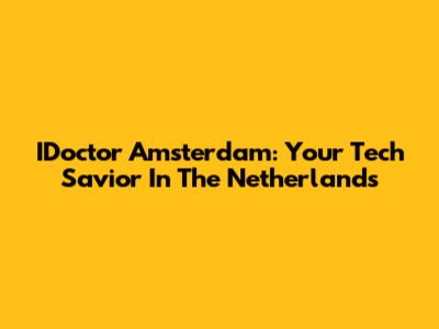 IDoctor Amsterdam: Your Tech Savior In The Netherlands