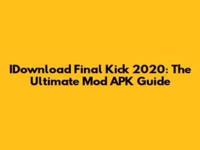 IDownload Final Kick 2020: The Ultimate Mod APK Guide