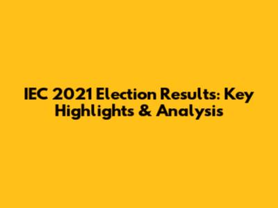 IEC 2021 Election Results: Key Highlights & Analysis