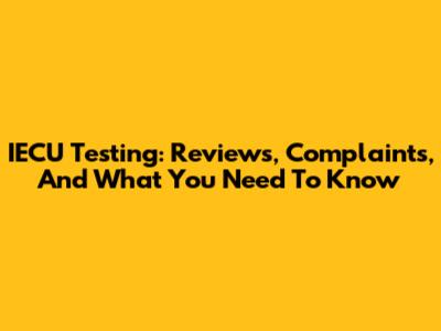 IECU Testing: Reviews, Complaints, And What You Need To Know