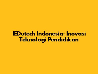 IEDutech Indonesia: Inovasi Teknologi Pendidikan