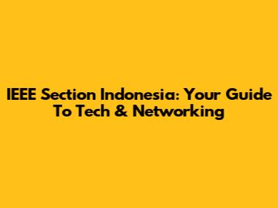 IEEE Section Indonesia: Your Guide To Tech & Networking