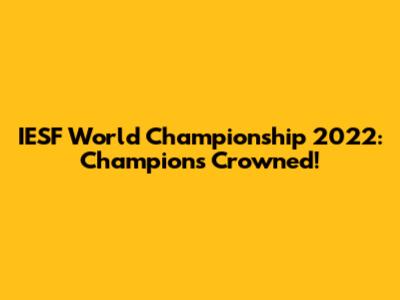 IESF World Championship 2022: Champions Crowned!