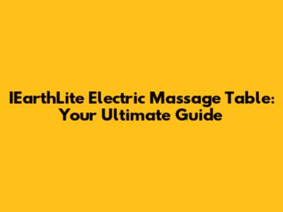 IEarthLite Electric Massage Table: Your Ultimate Guide
