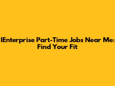 IEnterprise Part-Time Jobs Near Me: Find Your Fit