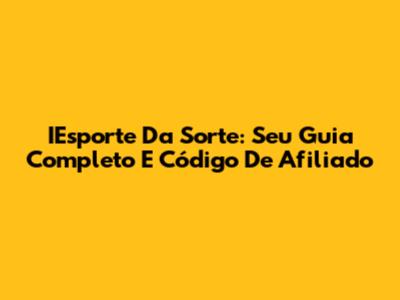 IEsporte Da Sorte: Seu Guia Completo E Código De Afiliado