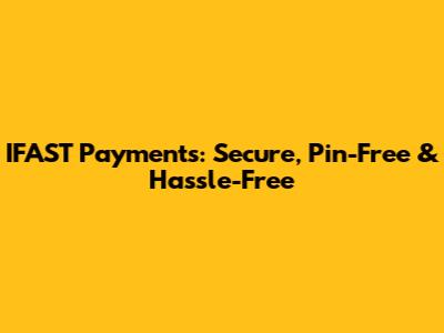 IFAST Payments: Secure, Pin-Free & Hassle-Free