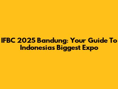 IFBC 2025 Bandung: Your Guide To Indonesia's Biggest Expo