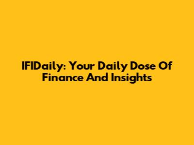 IFIDaily: Your Daily Dose Of Finance And Insights