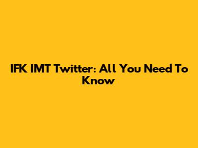 IFK IMT Twitter: All You Need To Know