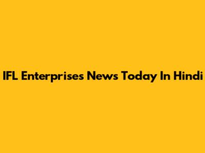IFL Enterprises News Today In Hindi