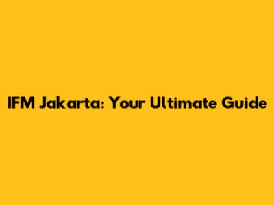 IFM Jakarta: Your Ultimate Guide
