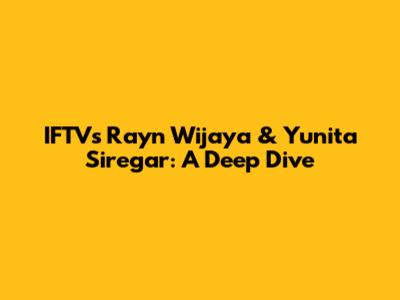 IFTV's Rayn Wijaya & Yunita Siregar: A Deep Dive