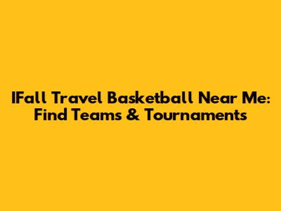 IFall Travel Basketball Near Me: Find Teams & Tournaments