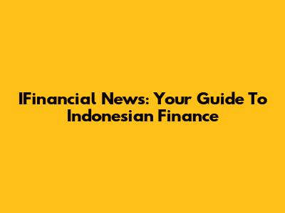 IFinancial News: Your Guide To Indonesian Finance