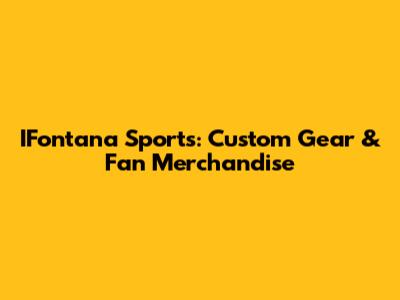 IFontana Sports: Custom Gear & Fan Merchandise
