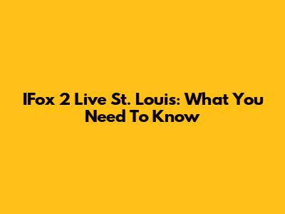 IFox 2 Live St. Louis: What You Need To Know