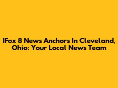 IFox 8 News Anchors In Cleveland, Ohio: Your Local News Team