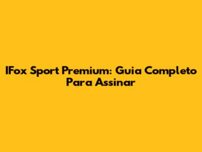 IFox Sport Premium: Guia Completo Para Assinar