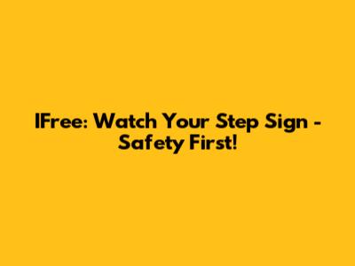 IFree: Watch Your Step Sign - Safety First!