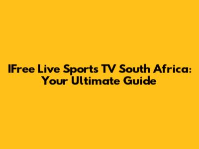 IFree Live Sports TV South Africa: Your Ultimate Guide